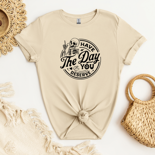 Have The Day You Deserve Skeleton Shirt