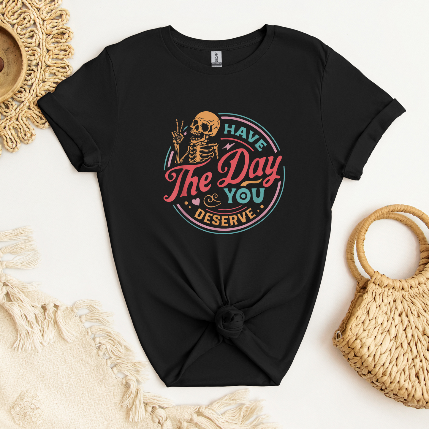 Have The Day You Deserve Shirt