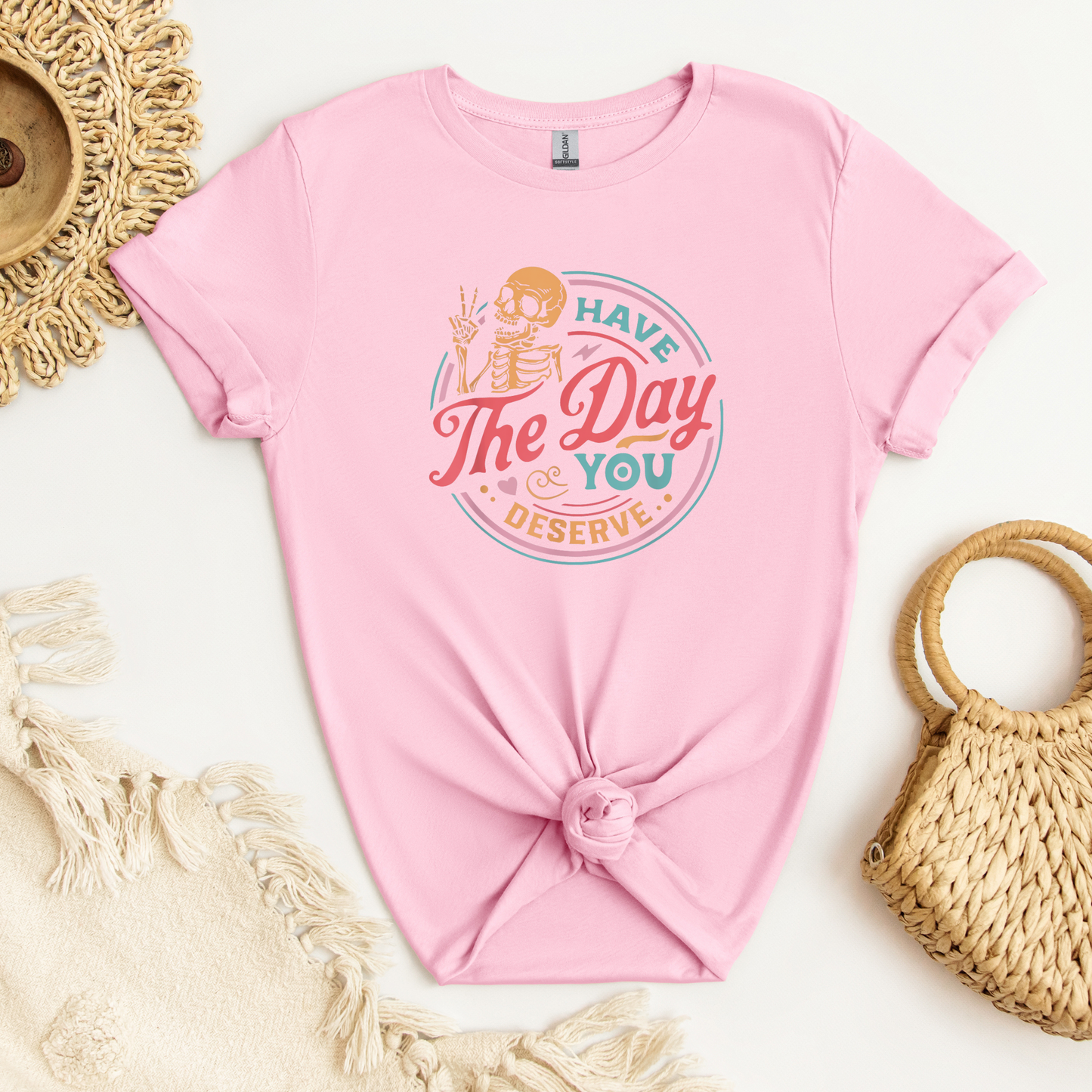 Have The Day You Deserve Shirt