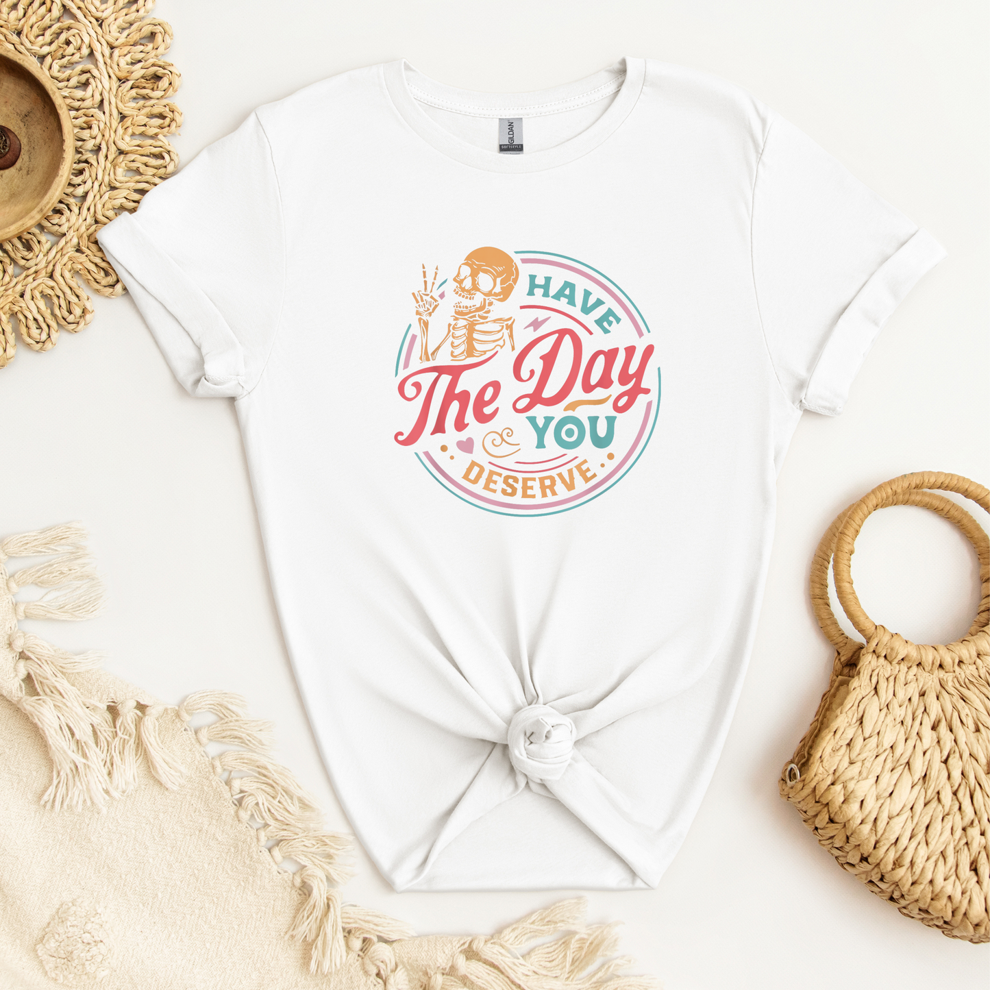 Have The Day You Deserve Shirt